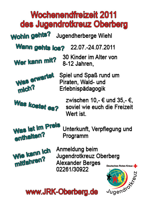 Wochenendfreizeit 2011 des Jugendrotkreuz Oberberg, in der Jugendherberge Wiehl, vom 22.-24.07.2011 fr 30 Kinder im Alter von 8-12 Jahren, Spiel und Spa rund um Piraten, Wald- und Erlebnispdagogik. Teilnahmegebhr zwischen 10 und 35, soviel wie euch die Freizeit wert ist. Unterkunft, Verpflegung und Programm sind im Preis enthalten, Anmeldung beim Jugendrotkreuz Oberberg, Alexander Berges, Tel. 02261/30922